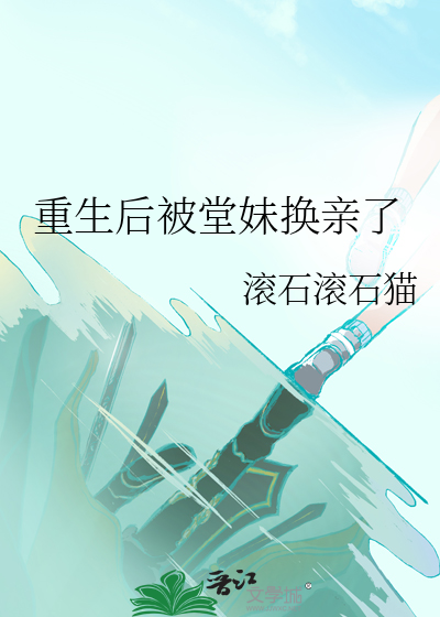 重生被堂妹换亲嫁给玉面阎王的小说