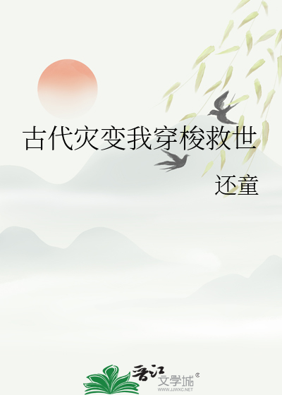 古代灾变我穿梭救世主小说