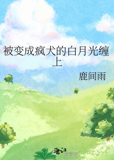 被变成疯犬的白月光缠上
